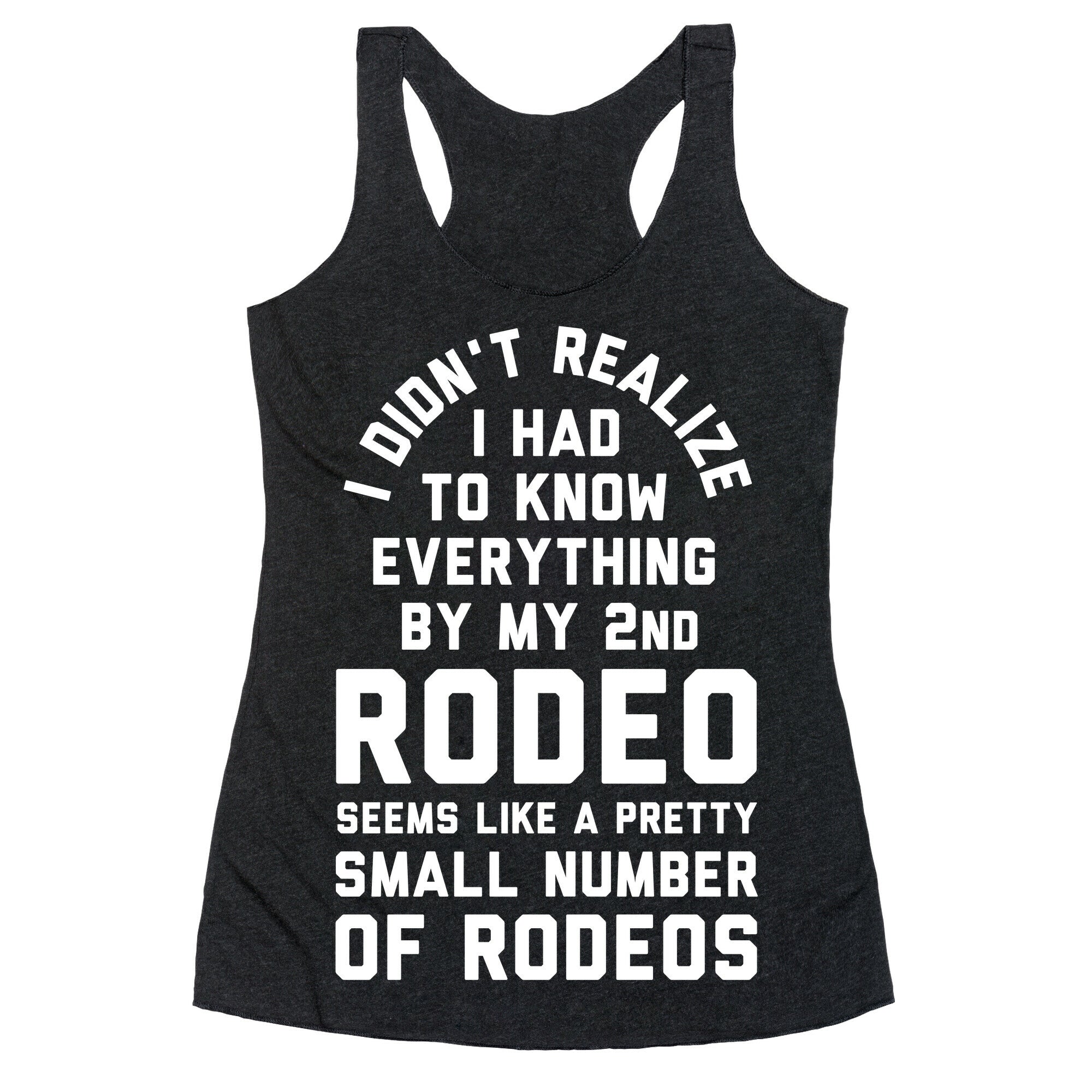 I Didn't Realize I Had to Know Everything By My Second Rodeo Racerback Tank